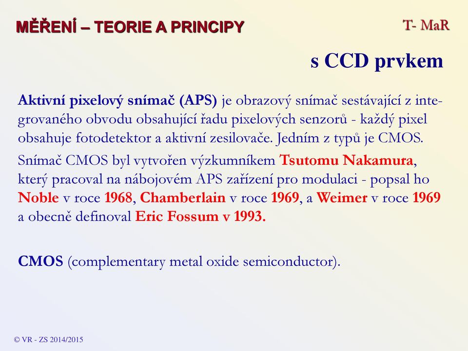 Snímač CMOS byl vytvořen výzkumníkem Tsutomu Nakamura, který pracoval na nábojovém APS zařízení pro modulaci - popsal