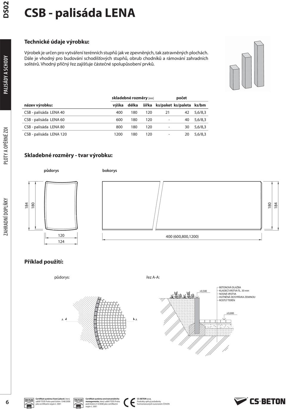 skladebné rozměry [mm] počet název výrobku: výška délka šířka ks/paket ks/paleta ks/bm CSB - palisáda LEN 40 400 180 120 21 42 5,6/8,3 CSB - palisáda LEN 60 600 180 120-40 5,6/8,3 CSB - palisáda LEN