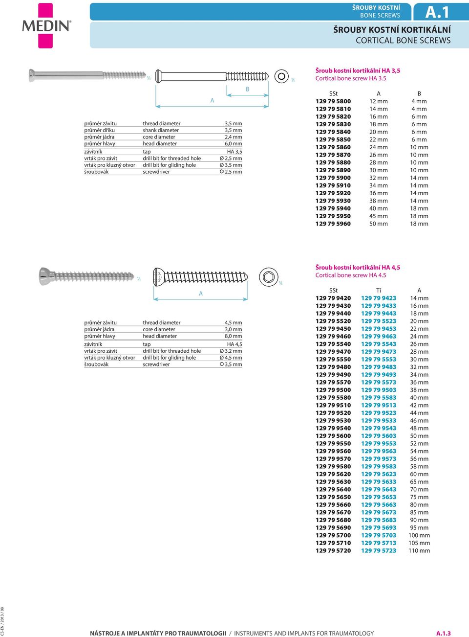 tap H 3,5 vrták pro závit drill bit for threaded hole Ø 2,5 mm vrták pro kluzný otvor drill bit for gliding hole Ø 3,5 mm šroubovák screwdriver 2,5 mm B Šroub kostní kortikální H 3,5 Cortical bone