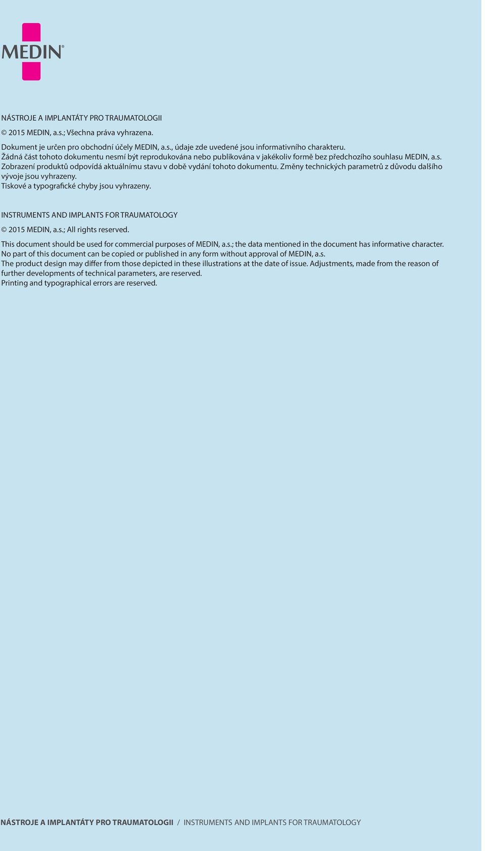 Změny technických parametrů z důvodu dalšího vývoje jsou vyhrazeny. Tiskové a typografické chyby jsou vyhrazeny. INSTRUMENTS ND IMPLNTS FOR TRUMTOLOGY 2015 MEDIN, a.s.; ll rights reserved.