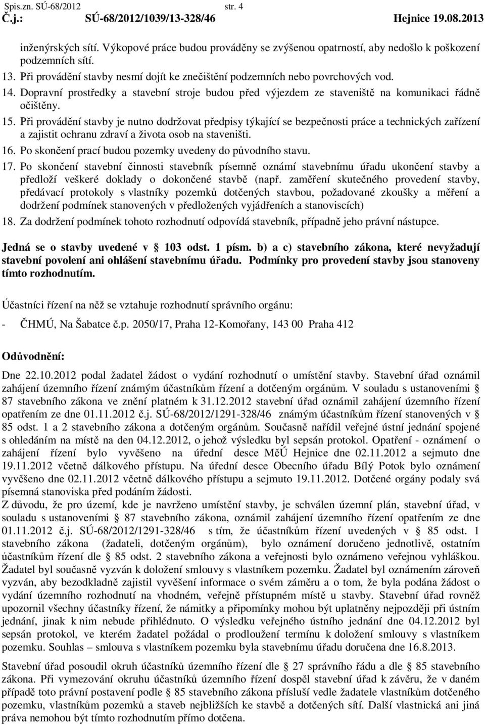 i provád ní stavby je nutno dodržovat p edpisy týkající se bezpe nosti práce a technických za ízení a zajistit ochranu zdraví a života osob na staveništi. 16.