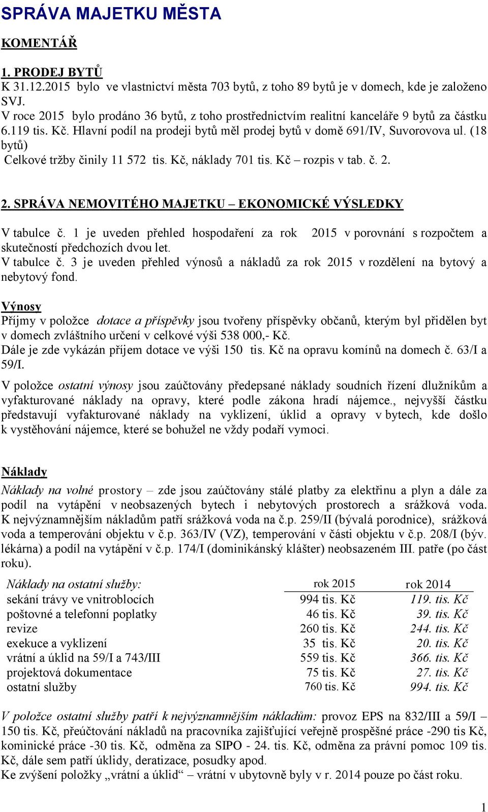 (18 bytů) Celkové tržby činily 11 572 tis. Kč, náklady 701 tis. Kč rozpis v tab. č. 2. 2. SPRÁVA NEMOVITÉHO MAJETKU EKONOMICKÉ VÝSLEDKY V tabulce č.