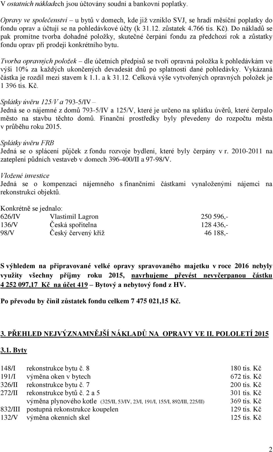 Do nákladů se pak promítne tvorba dohadné položky, skutečné čerpání fondu za předchozí rok a zůstatky fondu oprav při prodeji konkrétního bytu.