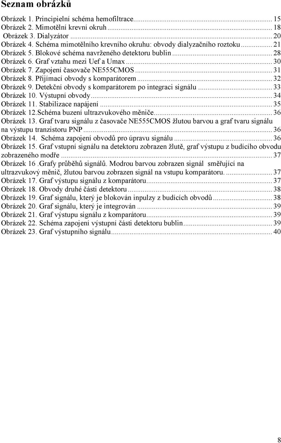 Zapojení časovače NE555CMOS... 31 Obrázek 8. Přijímací obvody s komparátorem... 3 Obrázek 9. Detekční obvody s komparátorem po integraci signálu... 33 Obrázek 10. Výstupní obvody... 34 Obrázek 11.