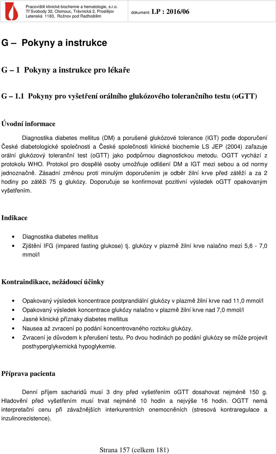 společnosti a České společnosti klinické biochemie LS JEP (2004) zařazuje orální glukózový toleranční test (ogtt) jako podpůrnou diagnostickou metodu. OGTT vychází z protokolu WHO.