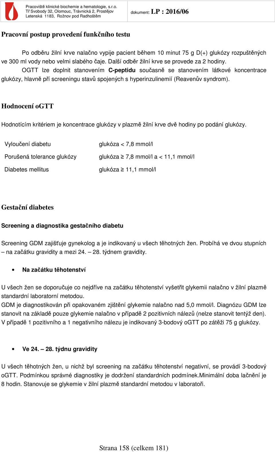 OGTT lze doplnit stanovením C-peptidu současně se stanovením látkové koncentrace glukózy, hlavně pří screeningu stavů spojených s hyperinzulinemií (Reavenův syndrom).