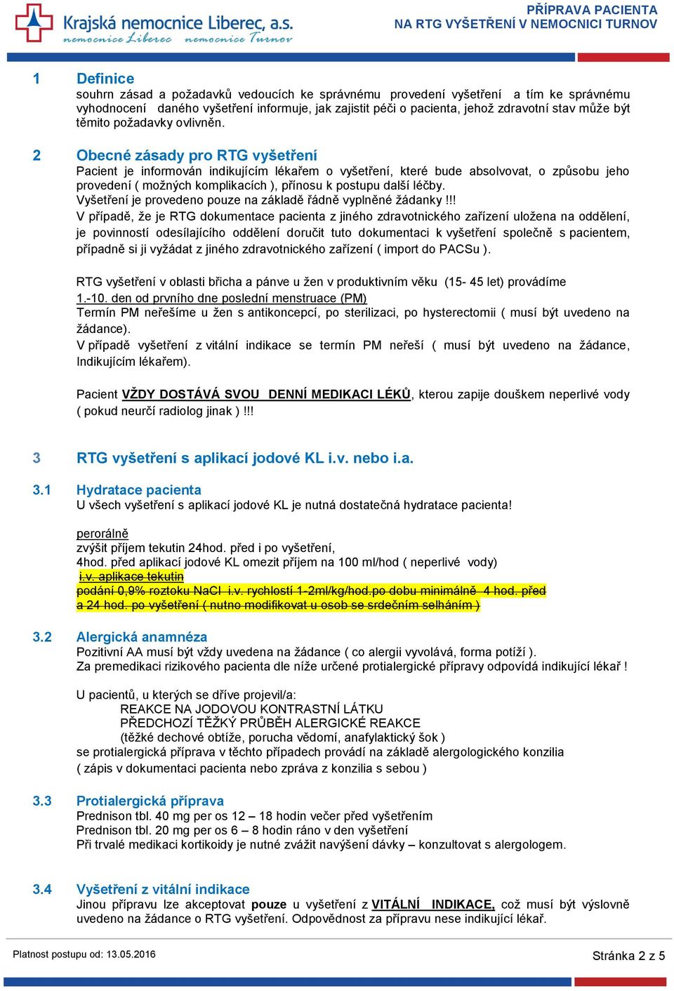 2 Obecné zásady pro RTG vyšetření Pacient je informován indikujícím lékařem o vyšetření, které bude absolvovat, o způsobu jeho provedení ( možných komplikacích ), přínosu k postupu další léčby.