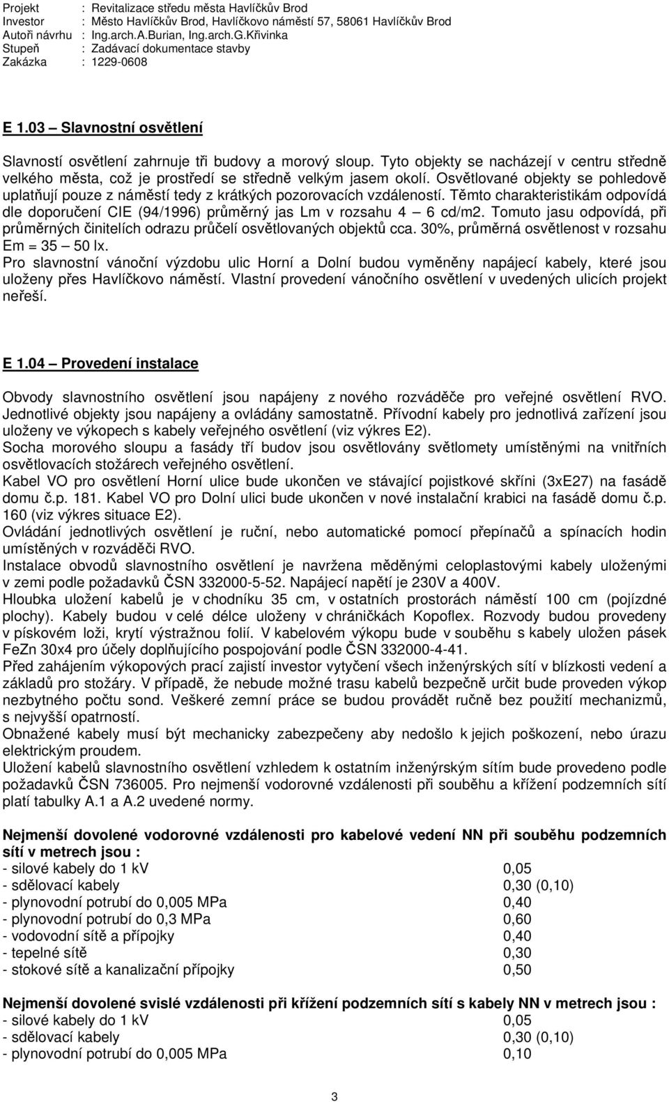 Tyto objekty se nacházejí v centru středně velkého města, což je prostředí se středně velkým jasem okolí.