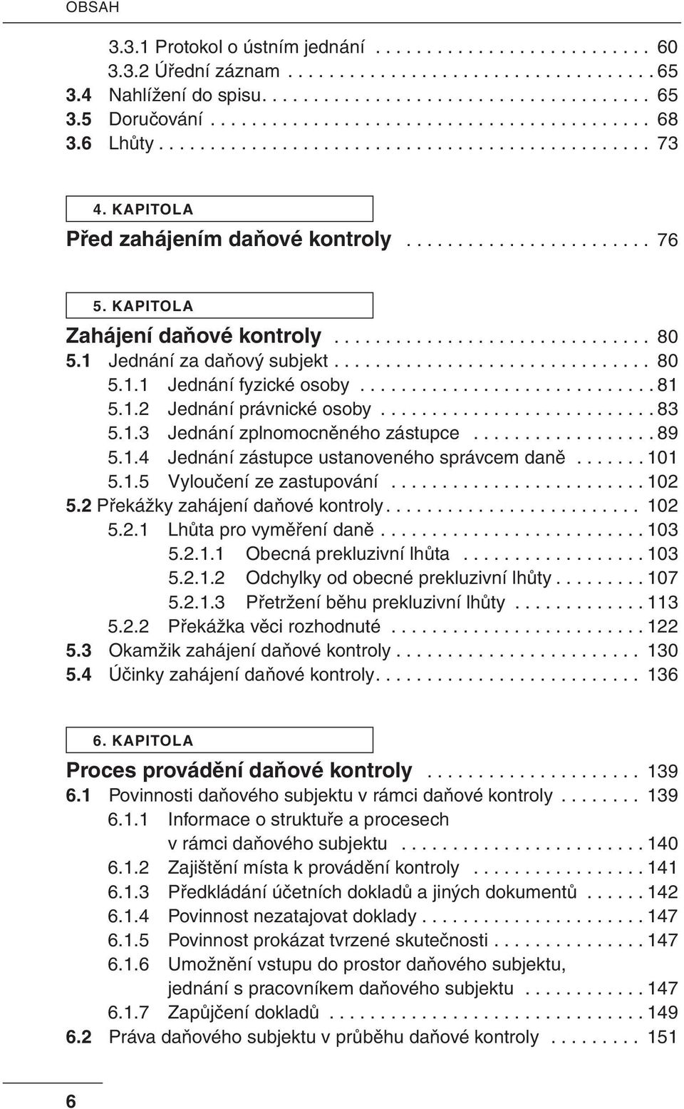 KAPITOLA Zahájení daňové kontroly............................... 80 5.1 Jednání za daňový subjekt............................... 80 5.1.1 Jednání fyzické osoby............................. 81 5.1.2 Jednání právnické osoby.