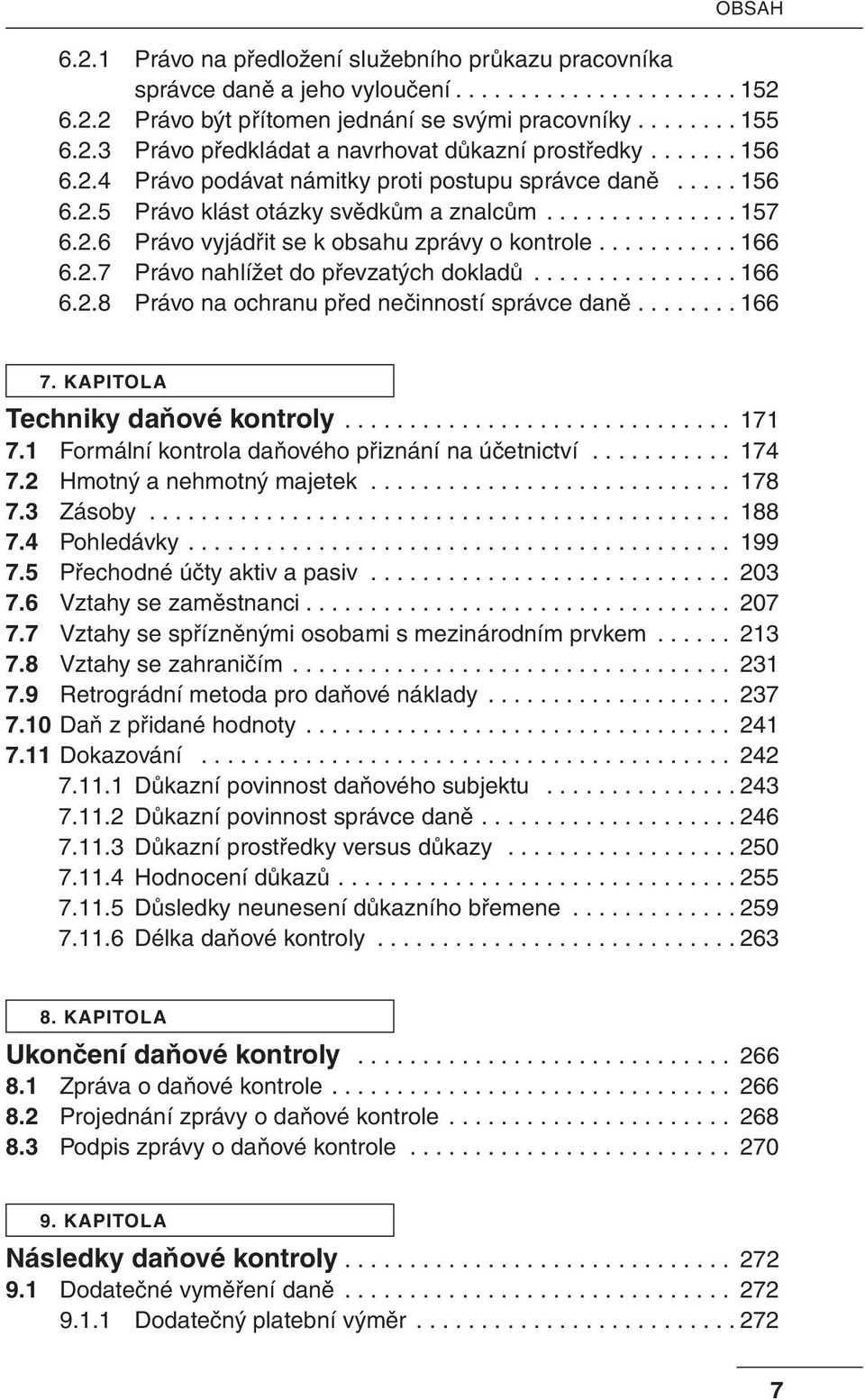 2.7 Právo nahlížet do převzatých dokladů................ 166 6.2.8 Právo na ochranu před nečinností správce daně........ 166 7. KAPITOLA Techniky daňové kontroly.............................. 171 7.