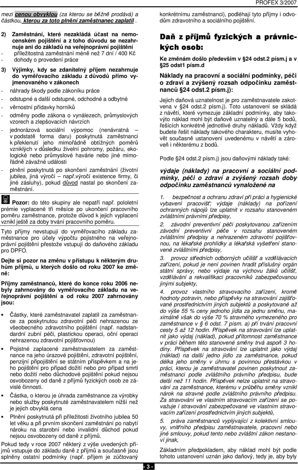 provedení práce 3) Výjimky, kdy se zdanitelný příjem nezahrnuje do vyměřovacího základu z důvodů přímo vyjmenovaného v zákonech - náhrady škody podle zákoníku práce - odstupné a další odstupné,