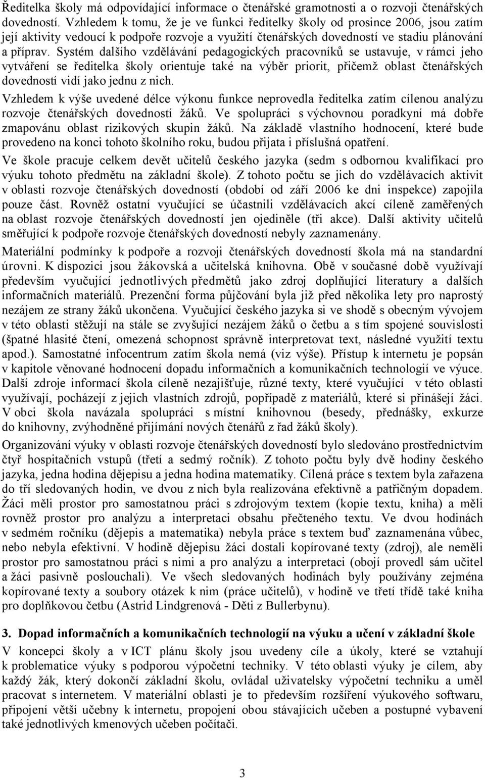 Systém dalšího vzdělávání pedagogických pracovníků se ustavuje, v rámci jeho vytváření se ředitelka školy orientuje také na výběr priorit, přičemž oblast čtenářských dovedností vidí jako jednu z nich.