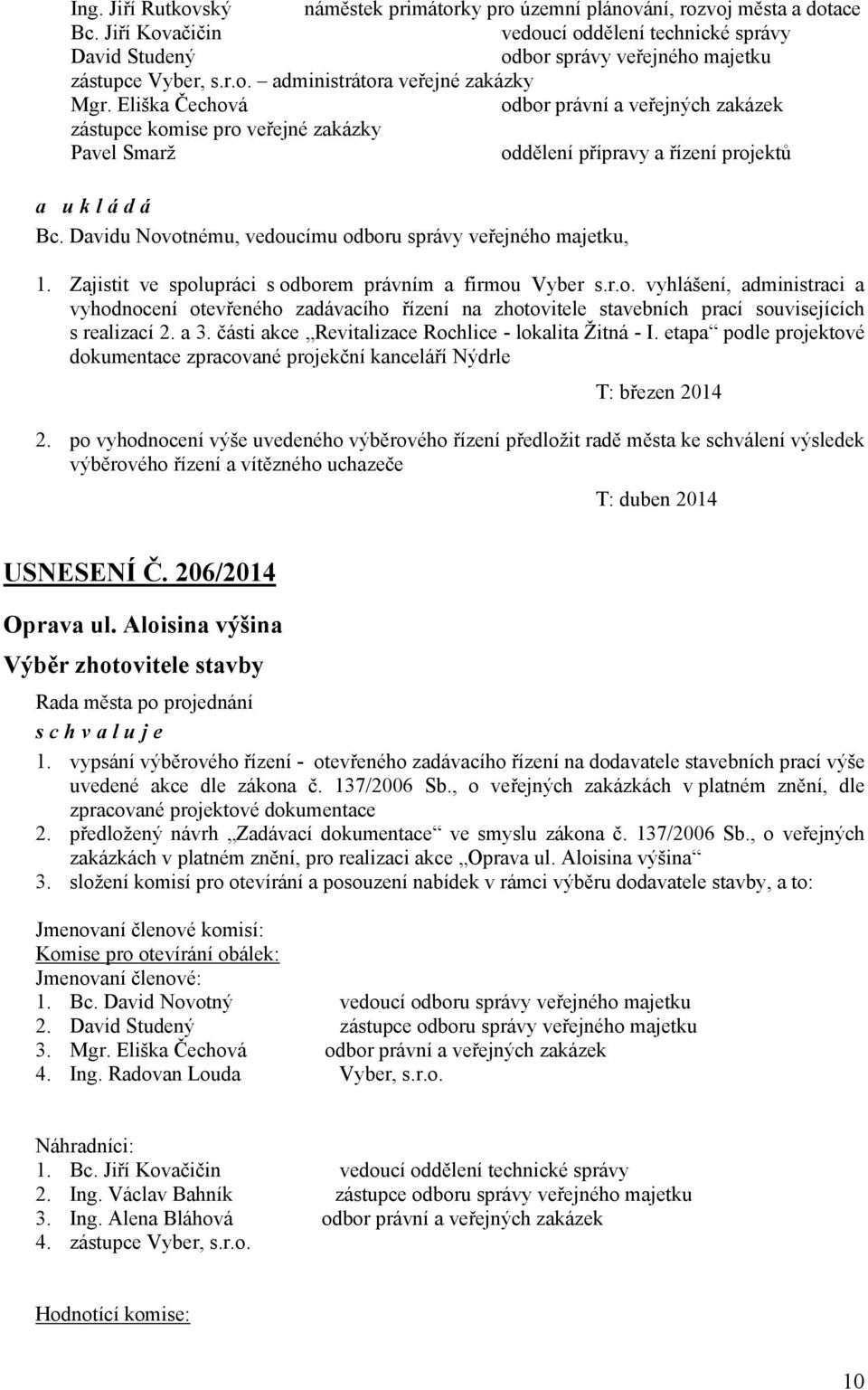 Davidu Novotnému, vedoucímu odboru správy veřejného majetku, 1. Zajistit ve spolupráci s odborem právním a firmou Vyber s.r.o. vyhlášení, administraci a vyhodnocení otevřeného zadávacího řízení na zhotovitele stavebních prací souvisejících s realizací 2.