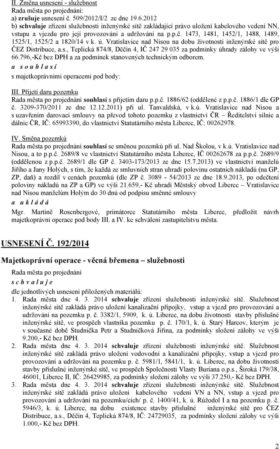 1473, 1481, 1452/1, 1488, 1489, 1525/1, 1525/2 a 1820/14 v k. ú. Vratislavice nad Nisou na dobu životnosti inženýrské sítě pro ČEZ Distribuce, a.s., Teplická 874/8, Děčín 4, IČ 247 29 035 za podmínky úhrady zálohy ve výši 66.