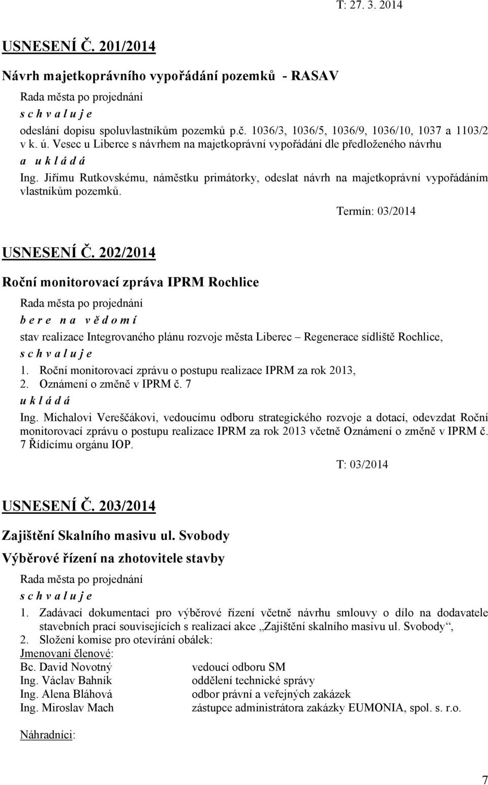 Termín: 03/2014 USNESENÍ Č. 202/2014 Roční monitorovací zpráva IPRM Rochlice bere na vě domí stav realizace Integrovaného plánu rozvoje města Liberec Regenerace sídliště Rochlice, 1.