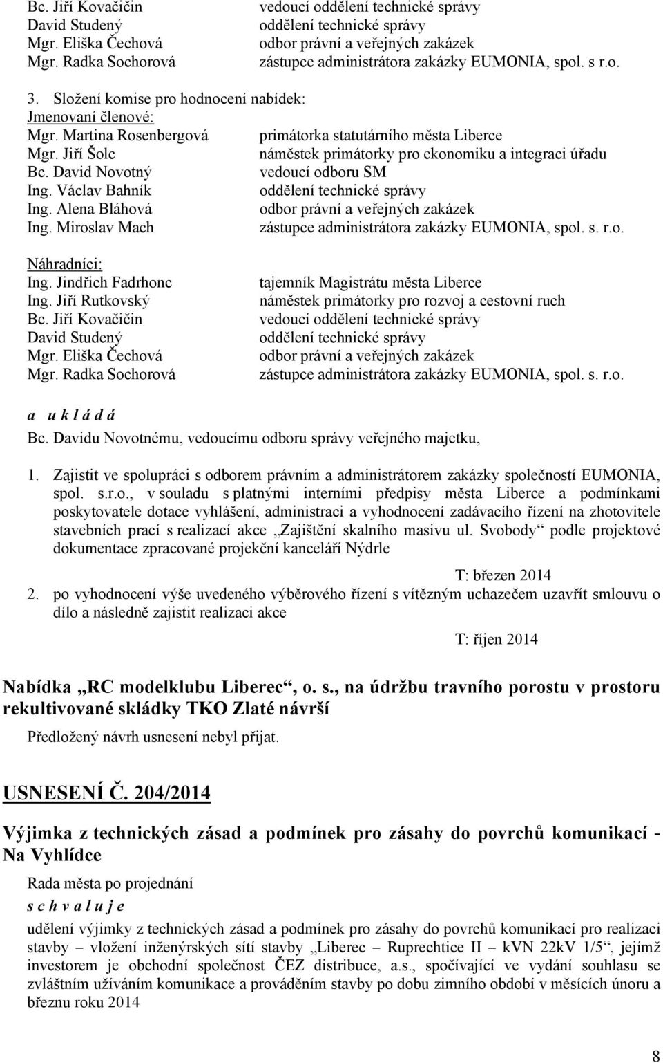 David Novotný vedoucí odboru SM Ing. Václav Bahník oddělení technické správy Ing. Alena Bláhová Ing. Miroslav Mach zástupce administrátora zakázky EUMONIA, spol. s. r.o. Náhradníci: Ing.