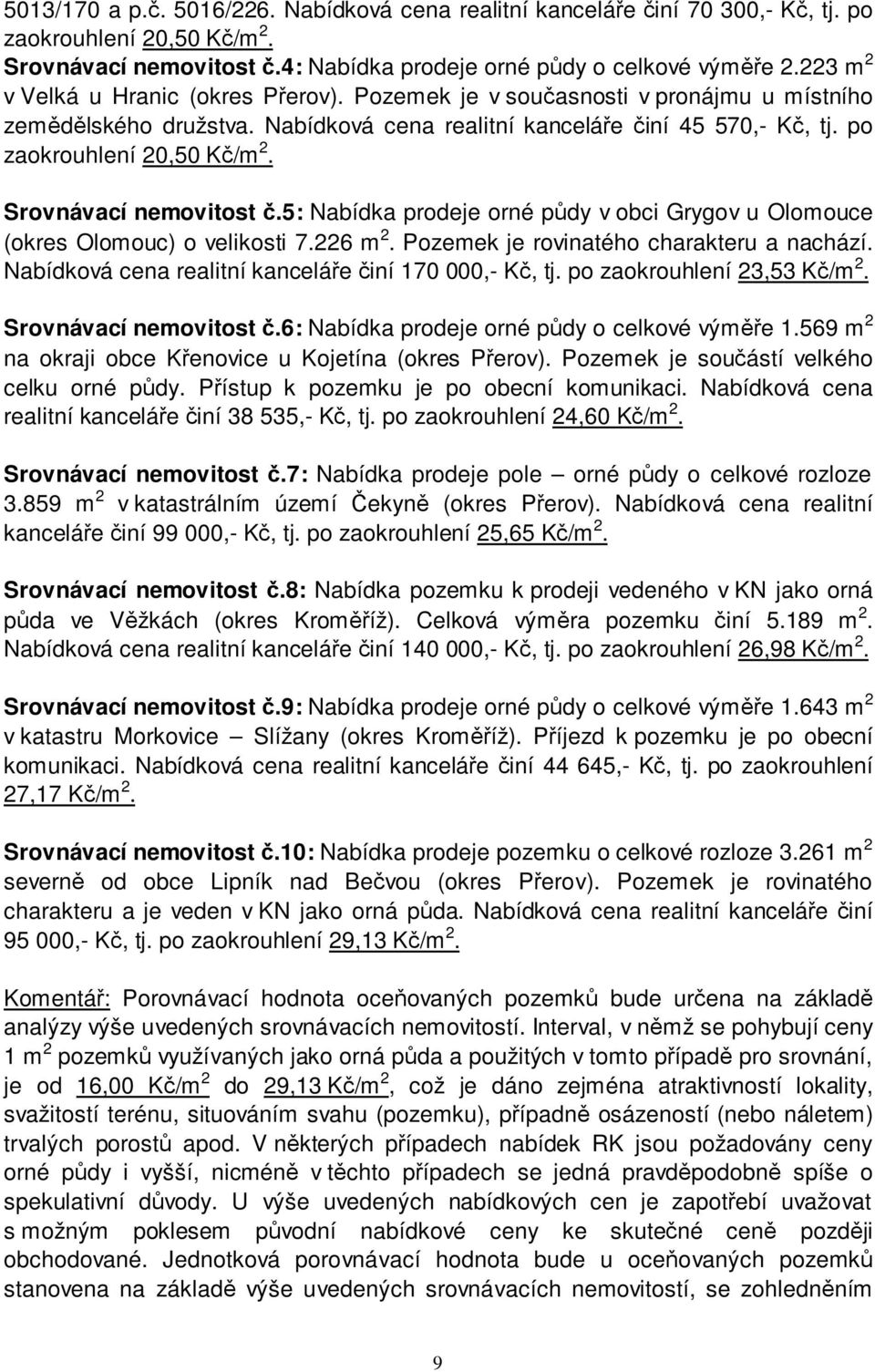 Srovnávací nemovitost č.5: Nabídka prodeje orné půdy v obci Grygov u Olomouce (okres Olomouc) o velikosti 7.226 m 2. Pozemek je rovinatého charakteru a nachází.