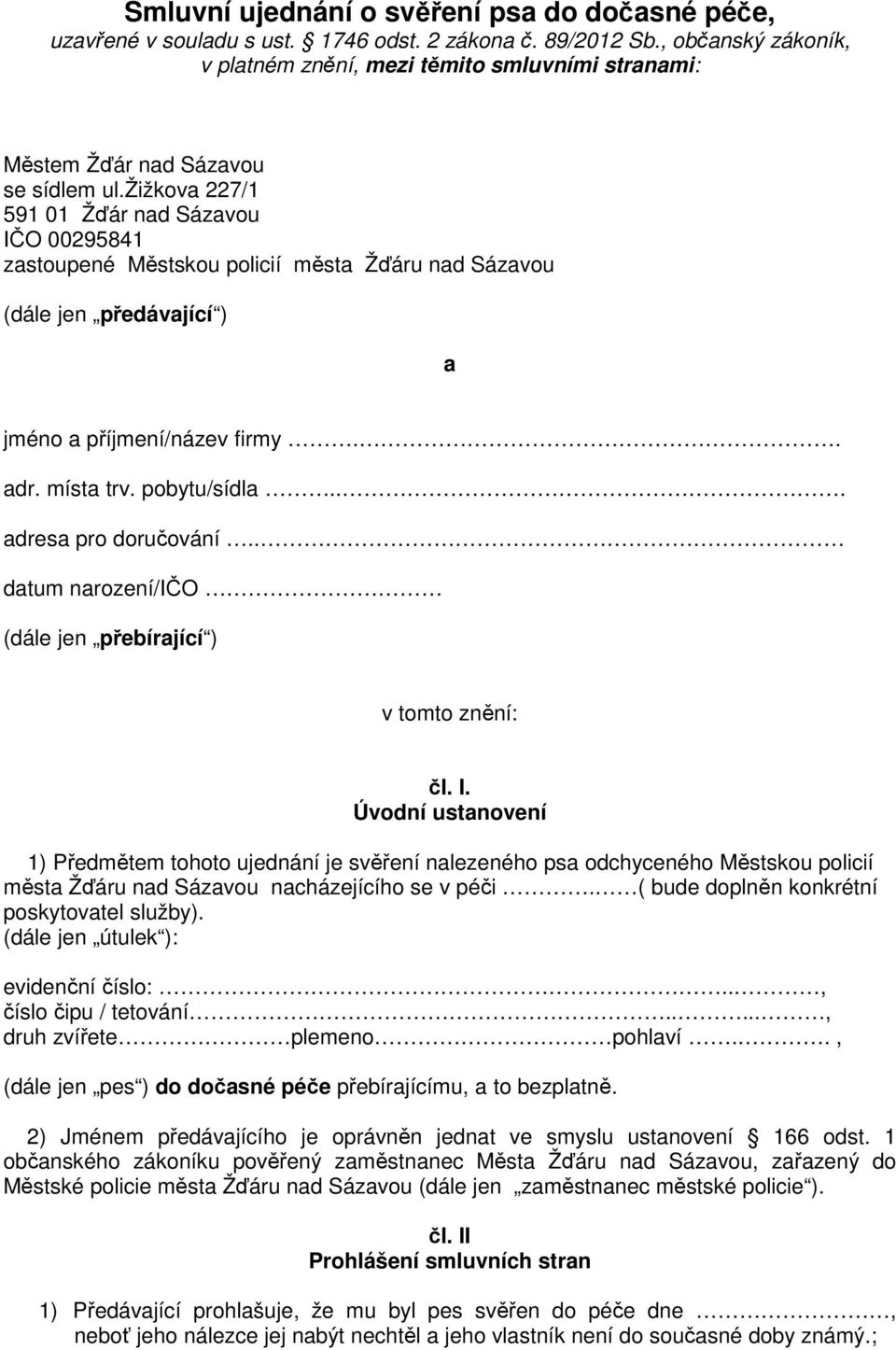 žižkova 227/1 591 01 Žďár nad Sázavou IČO 00295841 zastoupené Městskou policií města Žďáru nad Sázavou (dále jen předávající ) a jméno a příjmení/název firmy.. adr. místa trv. pobytu/sídla.