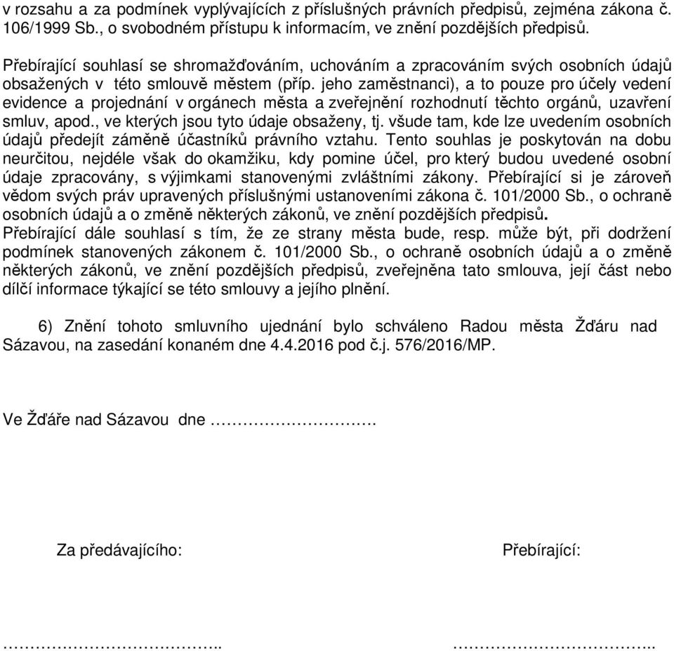 jeho zaměstnanci), a to pouze pro účely vedení evidence a projednání v orgánech města a zveřejnění rozhodnutí těchto orgánů, uzavření smluv, apod., ve kterých jsou tyto údaje obsaženy, tj.