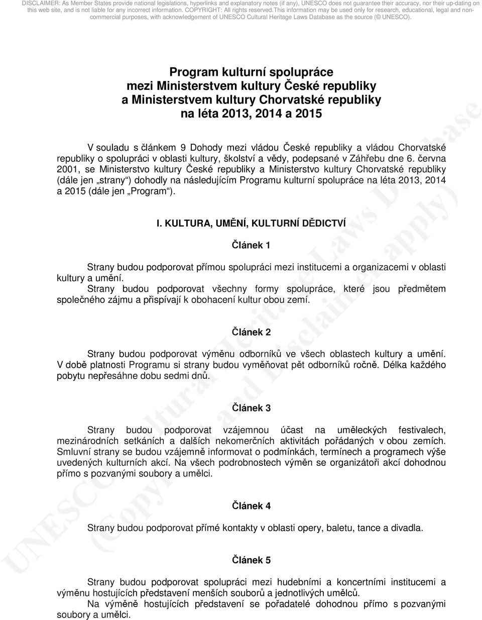 června 2001, se Ministerstvo kultury České republiky a Ministerstvo kultury Chorvatské republiky (dále jen strany ) dohodly na následujícím Programu kulturní spolupráce na léta 2013, 2014 a 2015