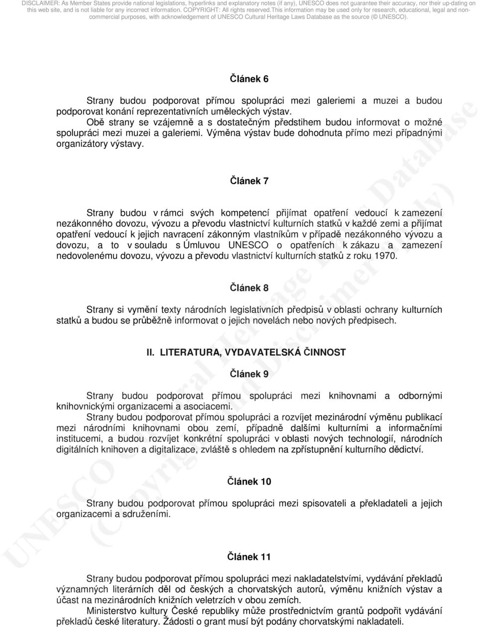 Článek 7 Strany budou v rámci svých kompetencí přijímat opatření vedoucí k zamezení nezákonného dovozu, vývozu a převodu vlastnictví kulturních statků v každé zemi a přijímat opatření vedoucí k