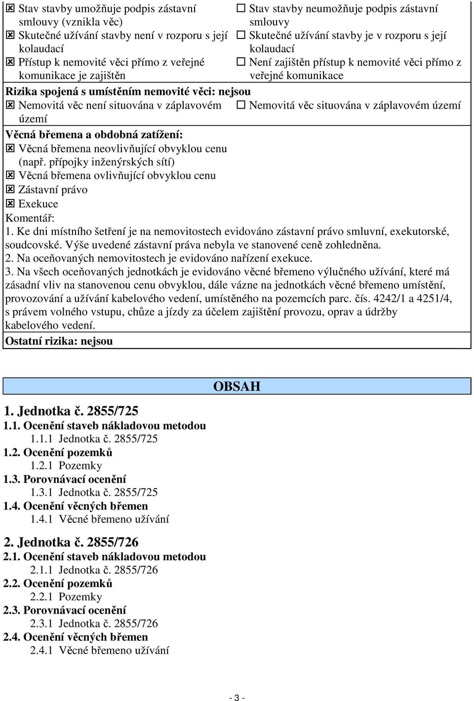 Nemovitá věc není situována v záplavovém Nemovitá věc situována v záplavovém území území Věcná břemena a obdobná zatížení: Věcná břemena neovlivňující obvyklou cenu (např.