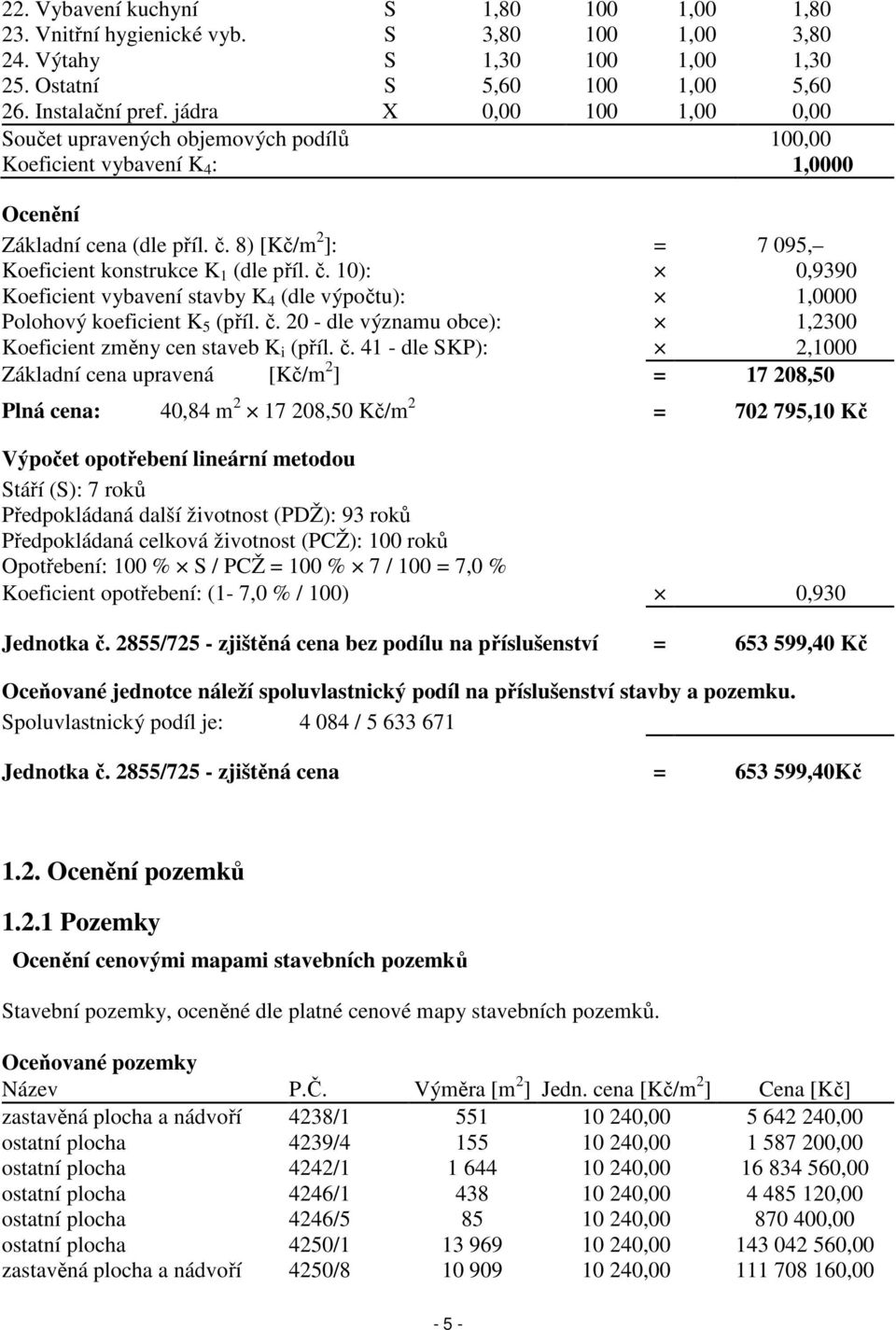 č. 10): 0,9390 Koeficient vybavení stavby K 4 (dle výpočtu): 1,0000 Polohový koeficient K 5 (příl. č.