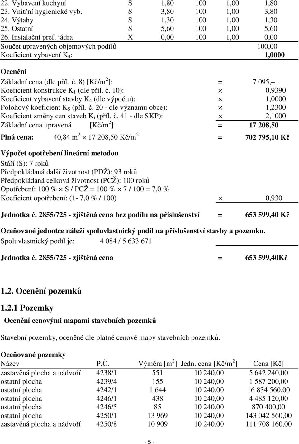 č. 10): 0,9390 Koeficient vybavení stavby K 4 (dle výpočtu): 1,0000 Polohový koeficient K 5 (příl. č.