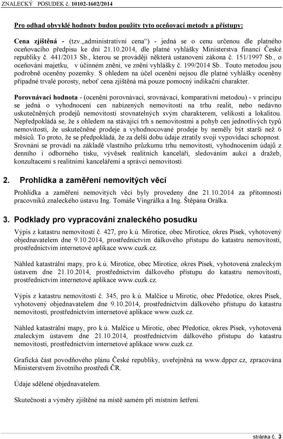 , o oceňování majetku, v účinném znění, ve znění vyhlášky č. 199/2014 Sb.. Touto metodou jsou podrobně oceněny pozemky.