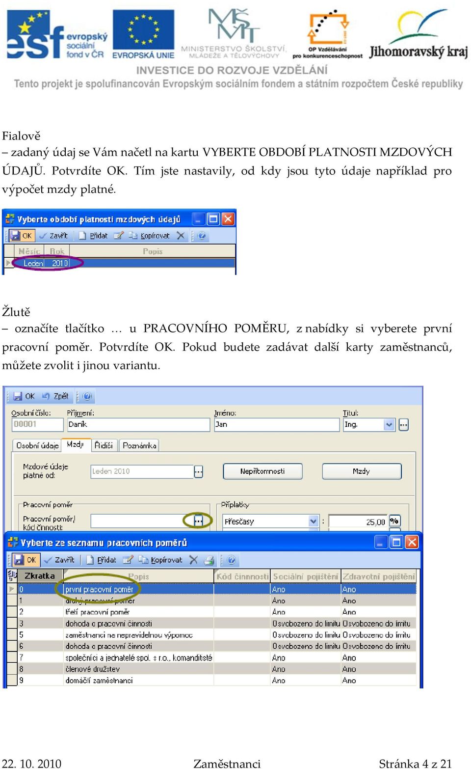 Žlutě označíte tlačítko u PRACOVNÍHO POMĚRU, z nabídky si vyberete první pracovní poměr.