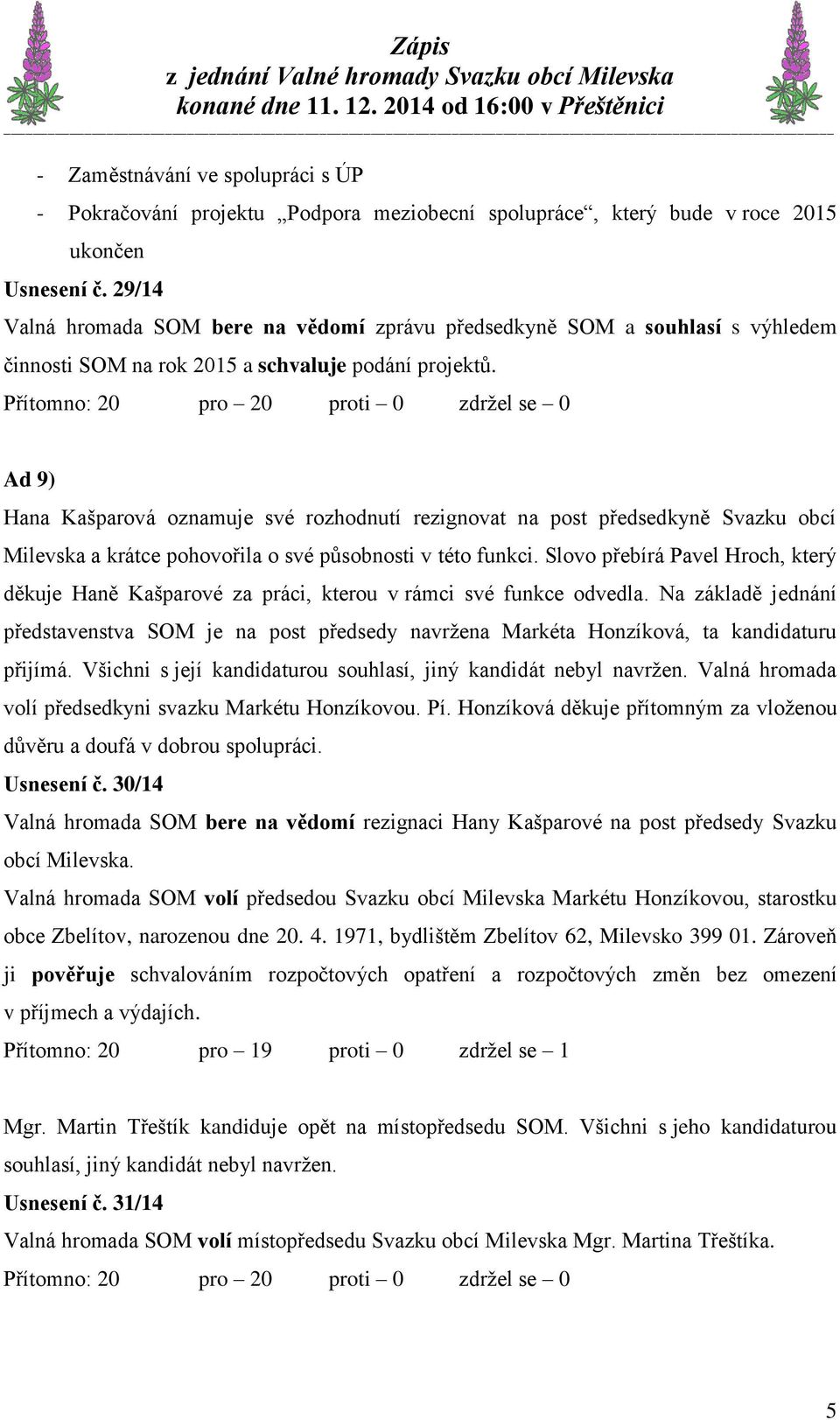 Ad 9) Hana Kašparová oznamuje své rozhodnutí rezignovat na post předsedkyně Svazku obcí Milevska a krátce pohovořila o své působnosti v této funkci.