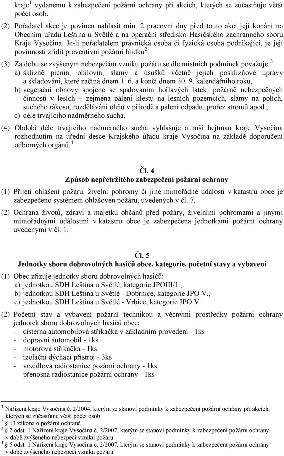 Je-li pořadatelem právnická osoba či fyzická osoba podnikající, je její povinností zřídit preventivní požární hlídku 2.