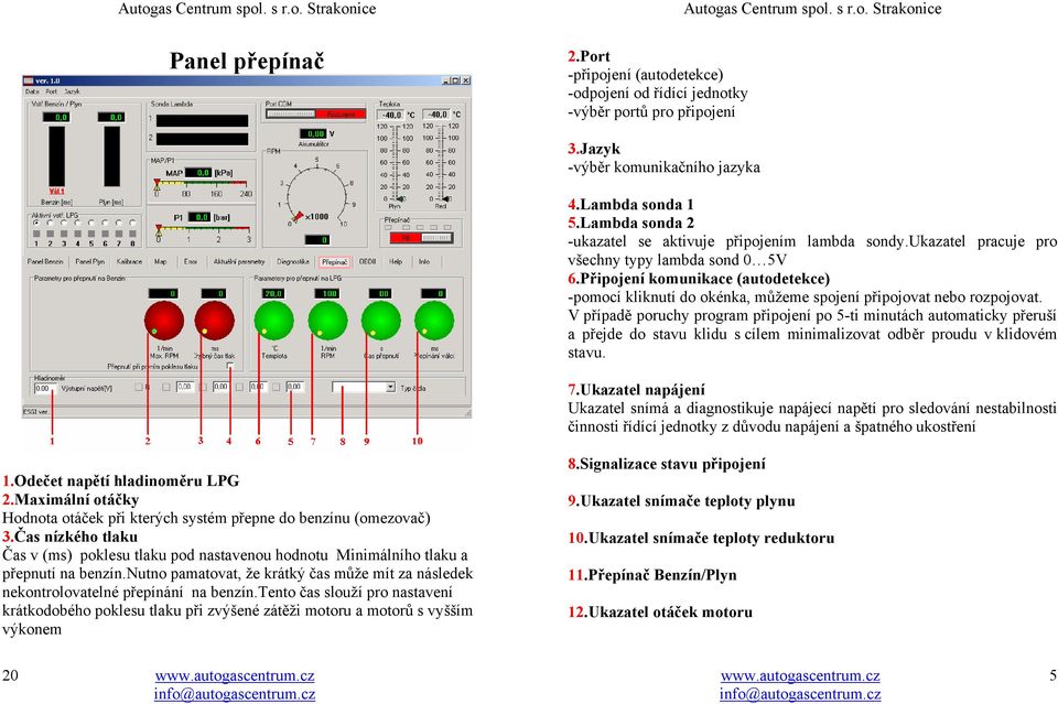 Připojení komunikace (autodetekce) -pomocí kliknutí do okénka, můžeme spojení připojovat nebo rozpojovat.