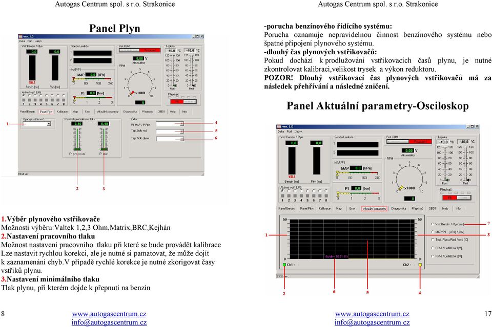 Dlouhý vstřikovací čas plynových vstřikovačů má za následek přehřívání a následné zničení. Panel Aktuální parametry-osciloskop 1.