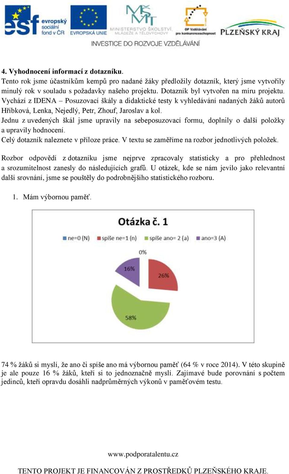 Jednu z uvedených škál jsme upravily na sebeposuzovací formu, doplnily o další položky a upravily hodnocení. Celý dotazník naleznete v příloze práce.