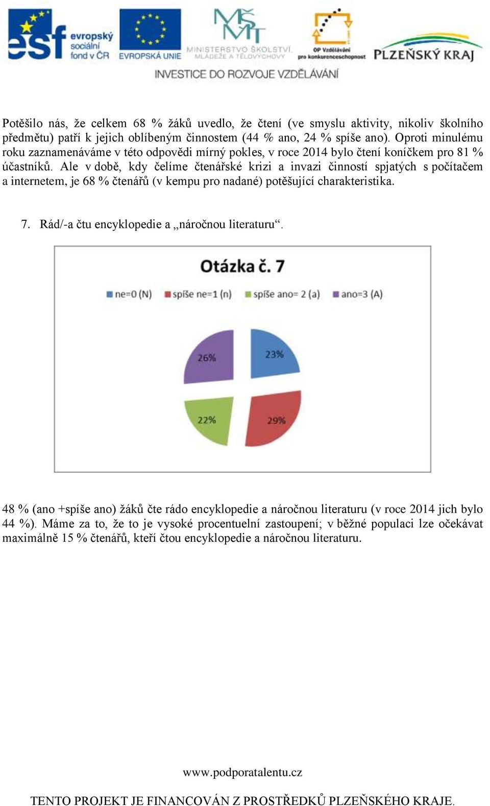 Ale v době, kdy čelíme čtenářské krizi a invazi činností spjatých s počítačem a internetem, je 68 % čtenářů (v kempu pro nadané) potěšující charakteristika. 7.