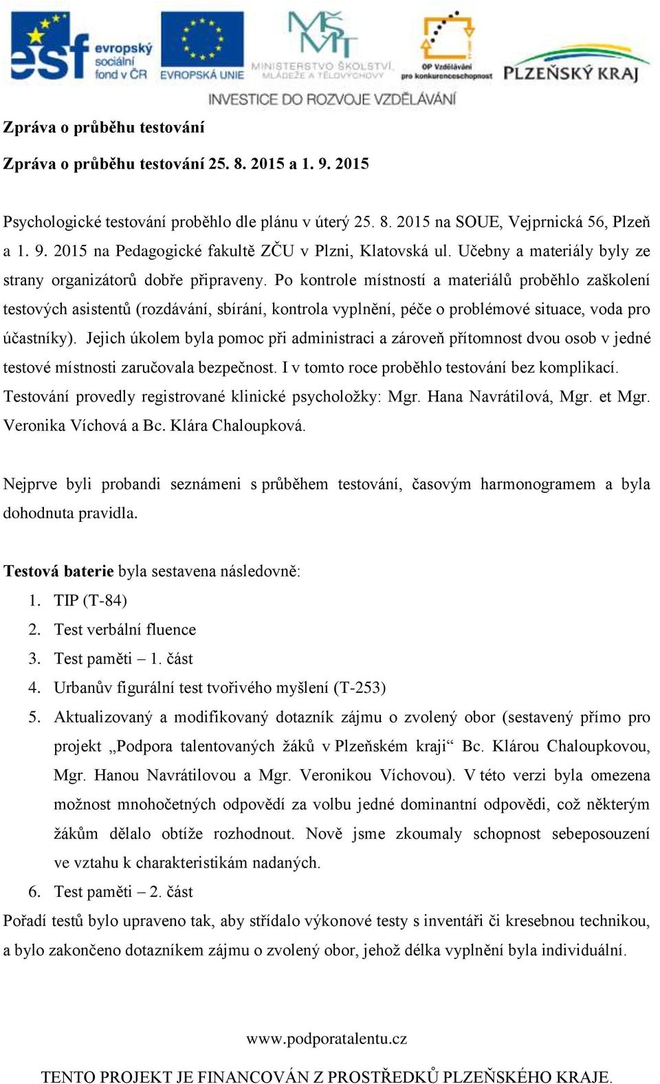 Po kontrole místností a materiálů proběhlo zaškolení testových asistentů (rozdávání, sbírání, kontrola vyplnění, péče o problémové situace, voda pro účastníky).