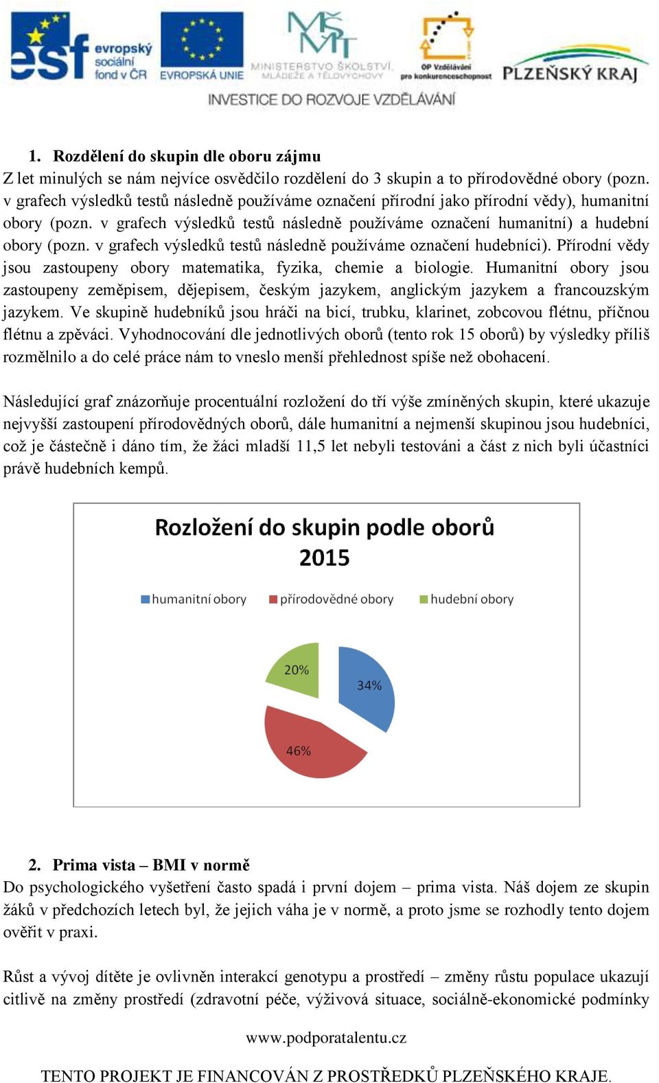 v grafech výsledků testů následně používáme označení hudebníci). Přírodní vědy jsou zastoupeny obory matematika, fyzika, chemie a biologie.
