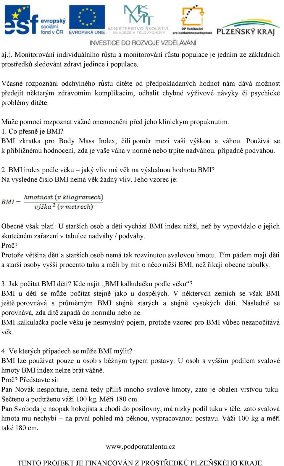 Může pomoci rozpoznat vážné onemocnění před jeho klinickým propuknutím. 1. Co přesně je BMI? BMI zkratka pro Body Mass Index, čili poměr mezi vaší výškou a váhou.