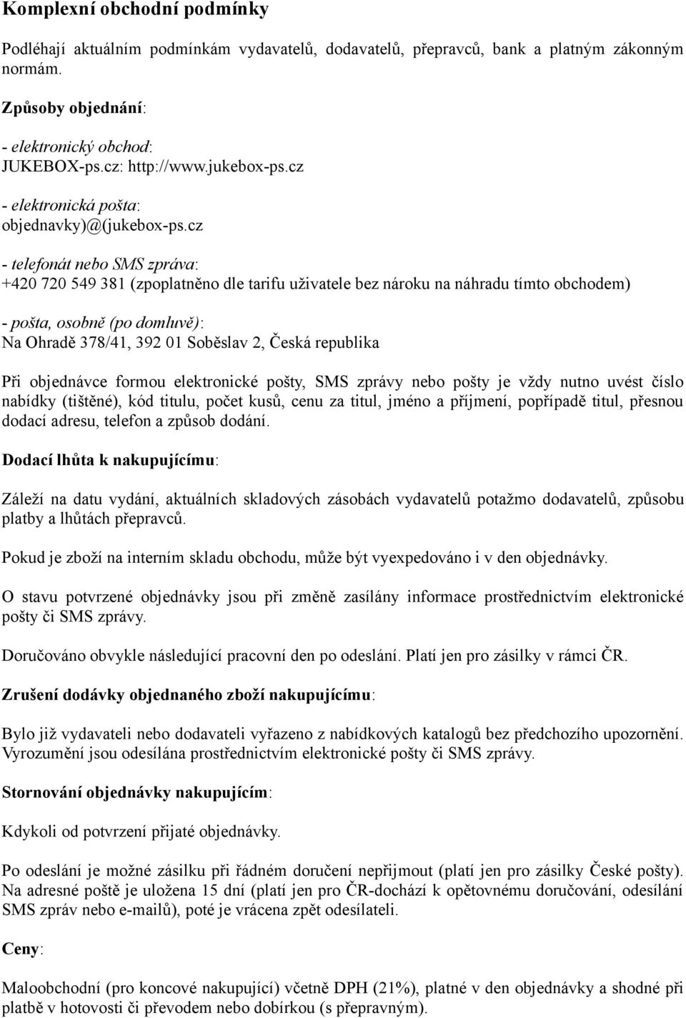 cz - telefonát nebo SMS zpráva: +420 720 549 381 (zpoplatněno dle tarifu uživatele bez nároku na náhradu tímto obchodem) - pošta, osobně (po domluvě): Na Ohradě 378/41, 392 01 Soběslav 2, Česká