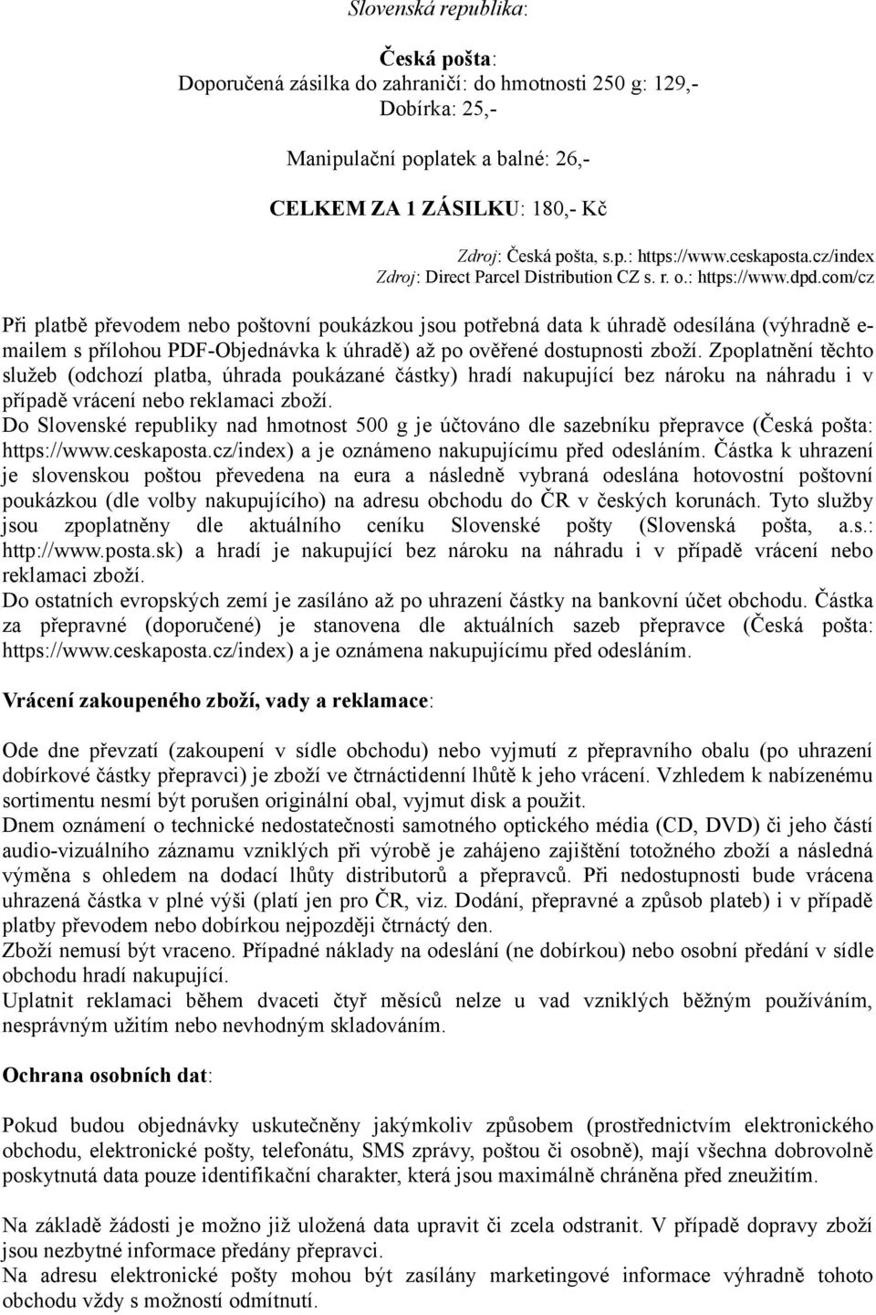 com/cz Při platbě převodem nebo poštovní poukázkou jsou potřebná data k úhradě odesílána (výhradně e- mailem s přílohou PDF-Objednávka k úhradě) až po ověřené dostupnosti zboží.