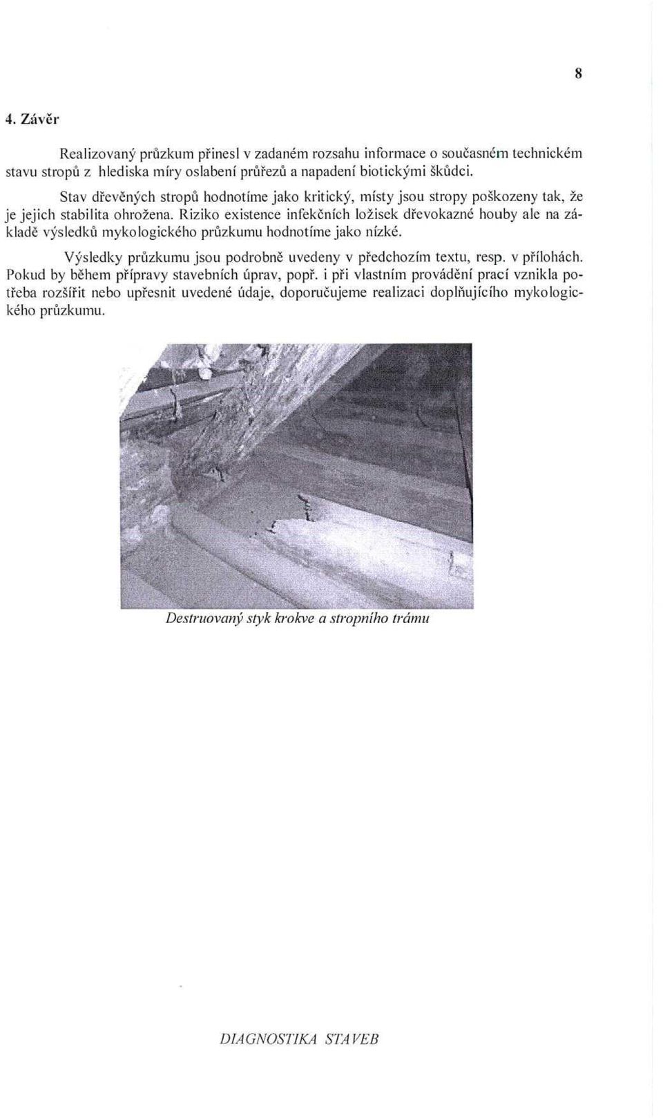 Riziko existence infek č ních ložisek d řevokazné houby ale na základ ě výsledků mykologického pr ůzkumu hodnotíme jako nízké.