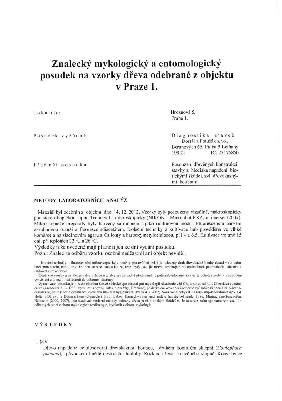 d řevokaznými houbami. METODY LABORATORNÍCH ANALÝZ Materiál byl odebrán z objektu dne 14. 12. 2012.