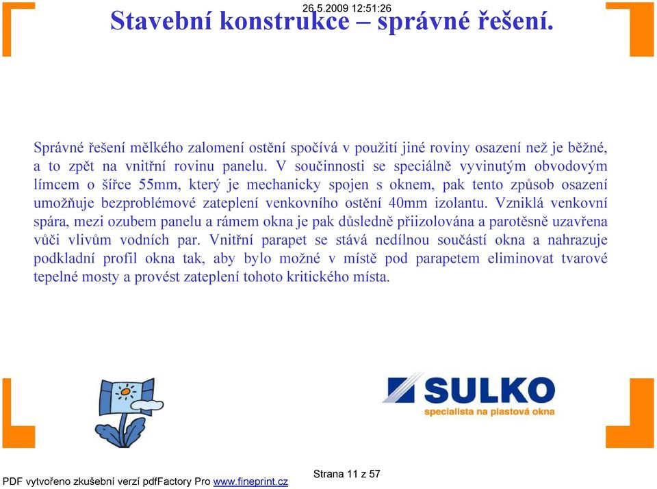 40mm izolantu. Vzniklá venkovní spára, mezi ozubem panelu a rámem okna je pak důsledně přiizolována a parotěsně uzavřena vůči vlivům vodních par.