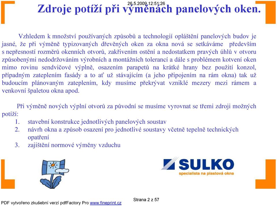 otvorů, zakřivením ostění a nedostatkem pravých úhlů v otvoru způsobenými nedodržováním výrobních a montážních tolerancí a dále s problémem kotvení oken mimo rovinu sendvičové výplně, osazením