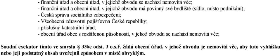katastrální úřad; - obecní úřad obce s rozšířenou působností, v jehož obvodu se nachází nemovitá věc; Soudní exekutor tímto ve smyslu 336c