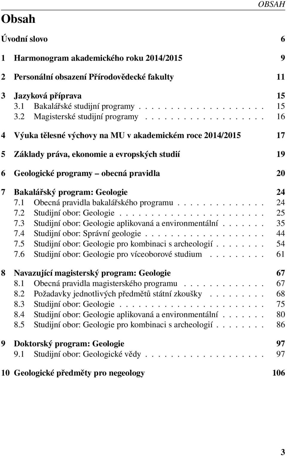 1 Obecná pravidla bakalářského programu.............. 24 7.2 Studijní obor: Geologie....................... 25 7.3 Studijní obor: Geologie aplikovaná a environmentální....... 35 7.