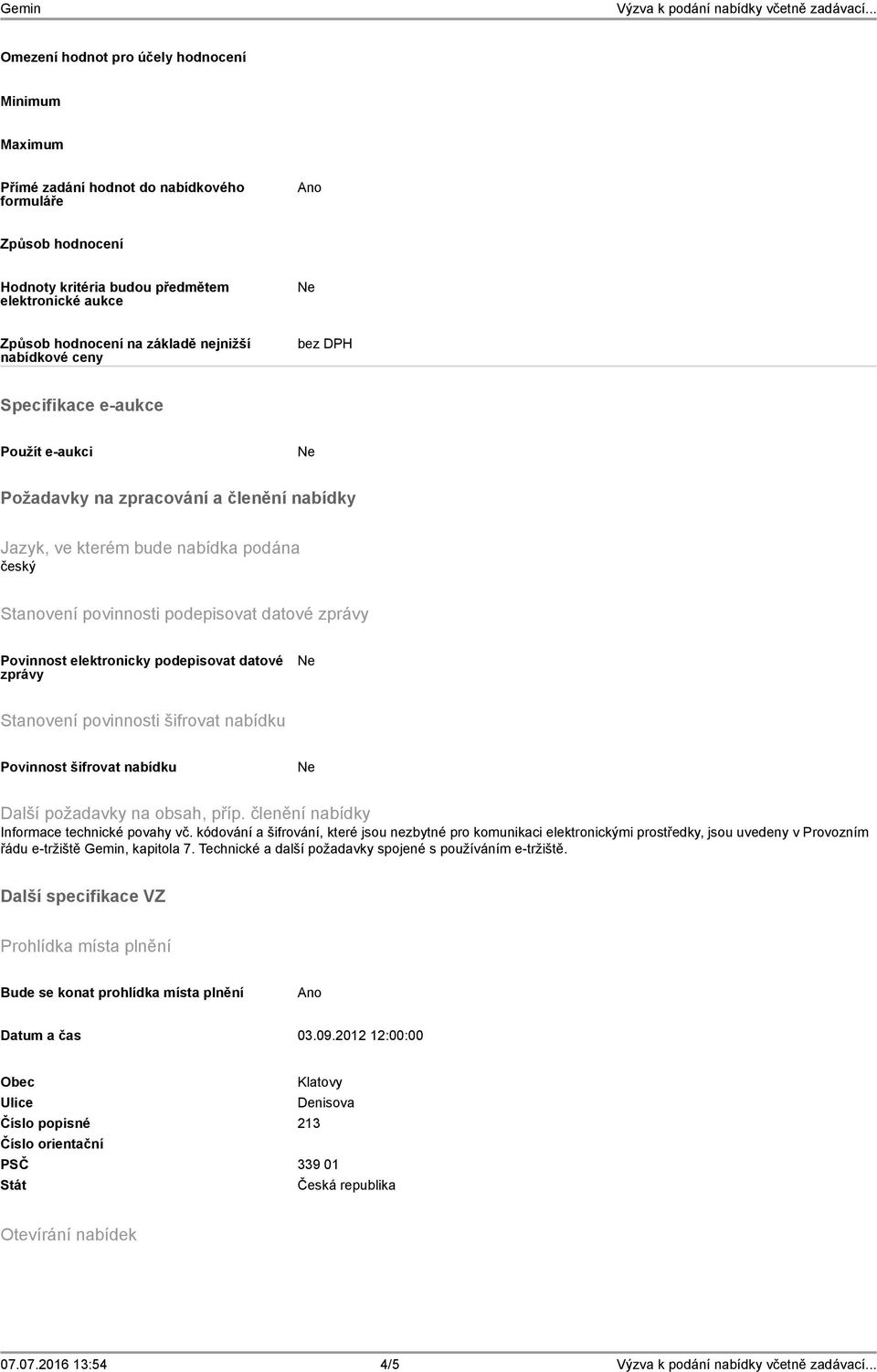 Povinnost elektronicky podepisovat datové zprávy Stanovení povinnosti šifrovat nabídku Povinnost šifrovat nabídku Další požadavky na obsah, příp. členění nabídky Informace technické povahy vč.