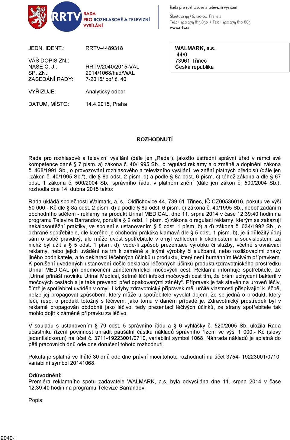 a) zákona č. 40/1995 Sb., o regulaci reklamy a o změně a doplnění zákona č. 468/1991 Sb., o provozování rozhlasového a televizního vysílání, ve znění platných předpisů (dále jen zákon č. 40/1995 Sb. ), dle 8a odst.