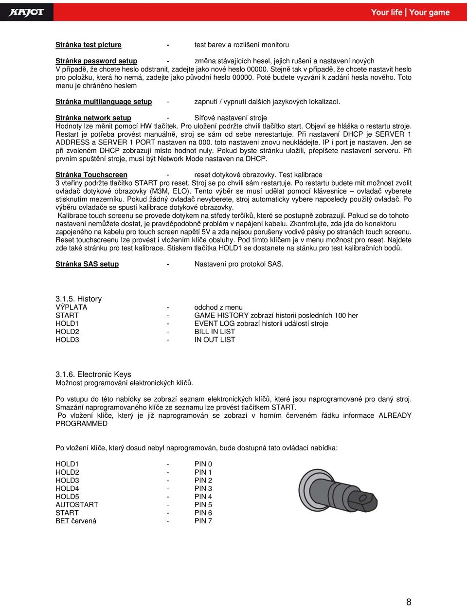 Toto menu je chráněno heslem Stránka multilanguage setup - zapnutí / vypnutí dalších jazykových lokalizací. Stránka network setup - Síťové nastavení stroje Hodnoty lze měnit pomocí HW tlačítek.